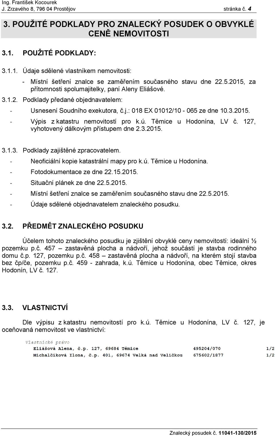 j.: 018 EX 01012/10-065 ze dne 10.3.2015. - Výpis z katastru nemovitostí pro k.ú. Těmice u Hodonína, LV č. 127, vyhotovený dálkovým přístupem dne 2.3.2015. 3.1.3. Podklady zajištěné zpracovatelem.