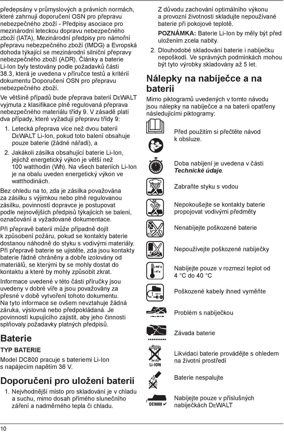 Články a baterie Li-Ion byly testovány podle požadavků části 38.3, která je uvedena v příručce testů a kritérií dokumentu Doporučení OSN pro přepravu nebezpečného zboží.