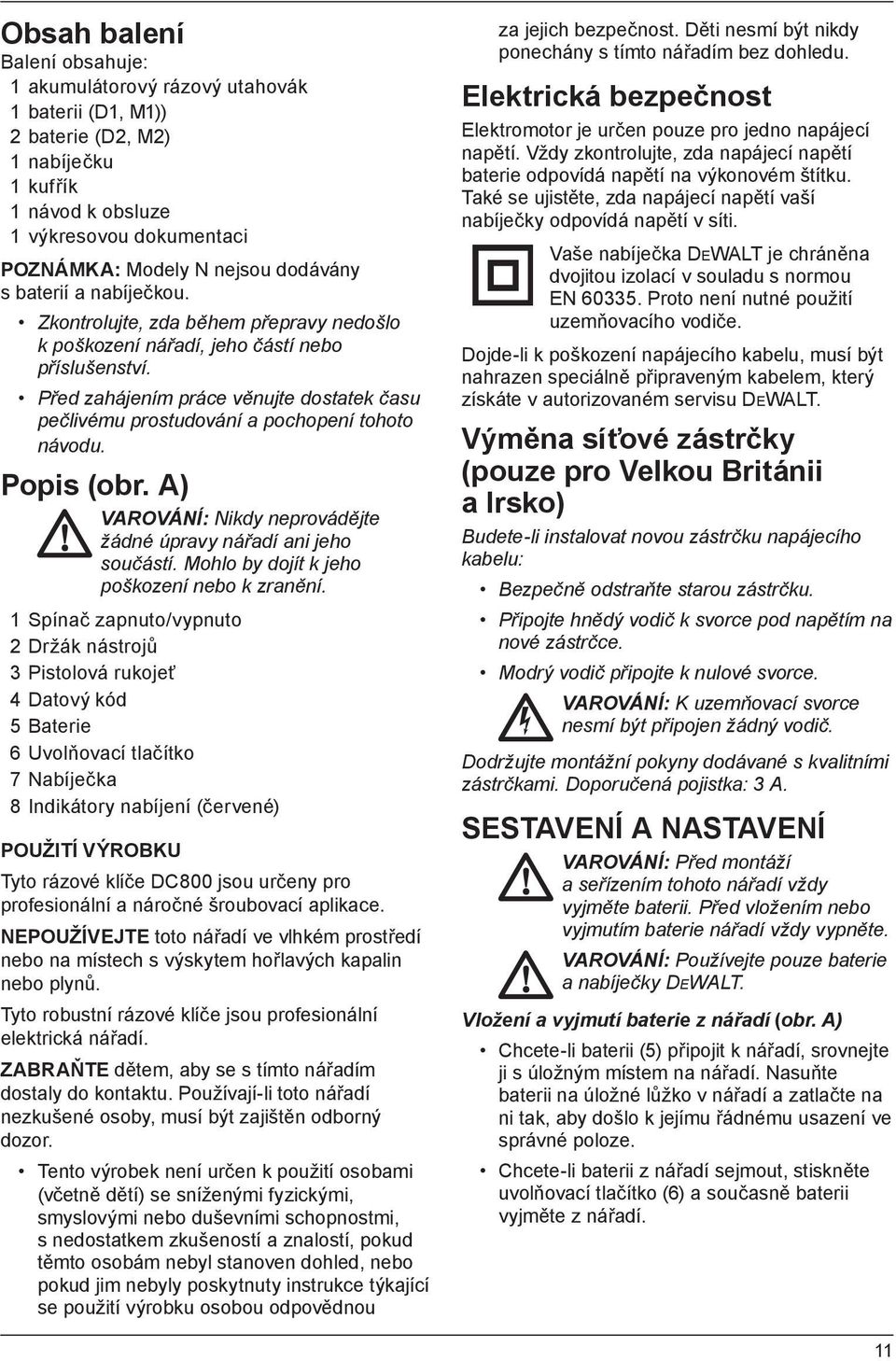 Před zahájením práce věnujte dostatek času pečlivému prostudování a pochopení tohoto návodu. Popis (obr. A) VAROVÁNÍ: Nikdy neprovádějte žádné úpravy nářadí ani jeho součástí.