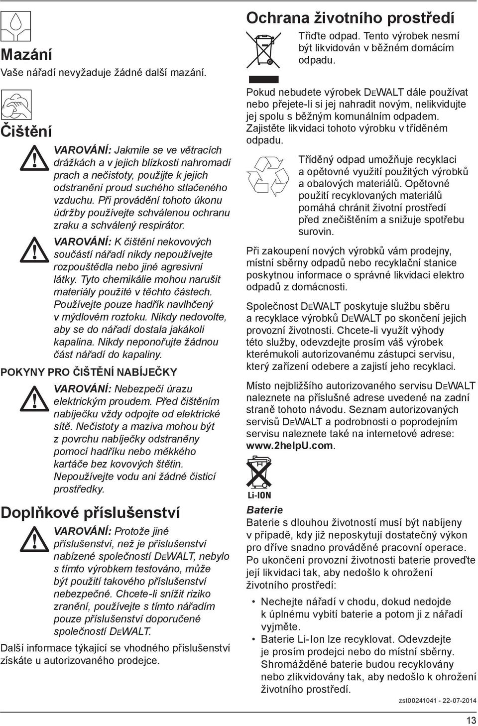 Při provádění tohoto úkonu údržby používejte schválenou ochranu zraku a schválený respirátor. VAROVÁNÍ: K čištění nekovových součástí nářadí nikdy nepoužívejte rozpouštědla nebo jiné agresivní látky.