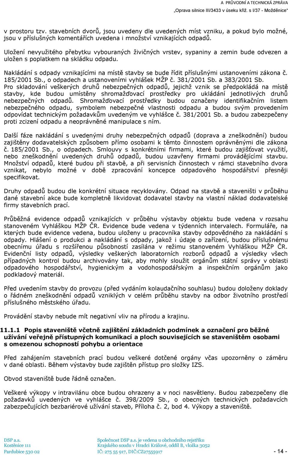 Nakládání s odpady vznikajícími na místě stavby se bude řídit příslušnými ustanoveními zákona č. 185/2001 Sb., o odpadech a ustanoveními vyhlášek MŽP č. 381/2001 Sb. a 383/2001 Sb.