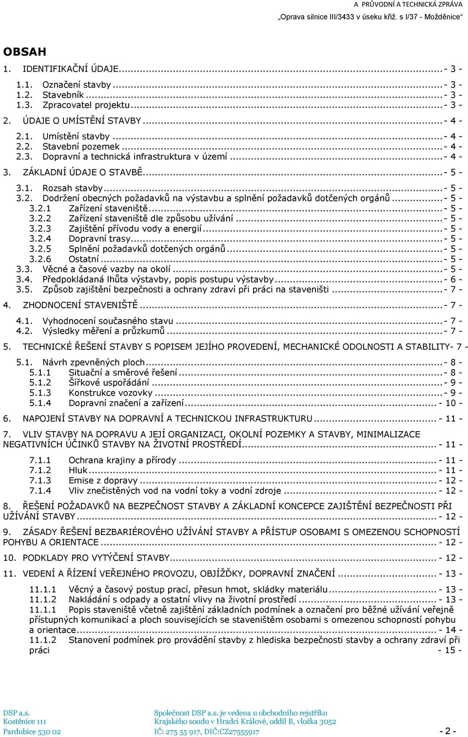 .. - 5-3.2.1 Zařízení staveniště... - 5-3.2.2 Zařízení staveniště dle způsobu užívání... - 5-3.2.3 Zajištění přívodu vody a energií... - 5-3.2.4 Dopravní trasy... - 5-3.2.5 Splnění požadavků dotčených orgánů.