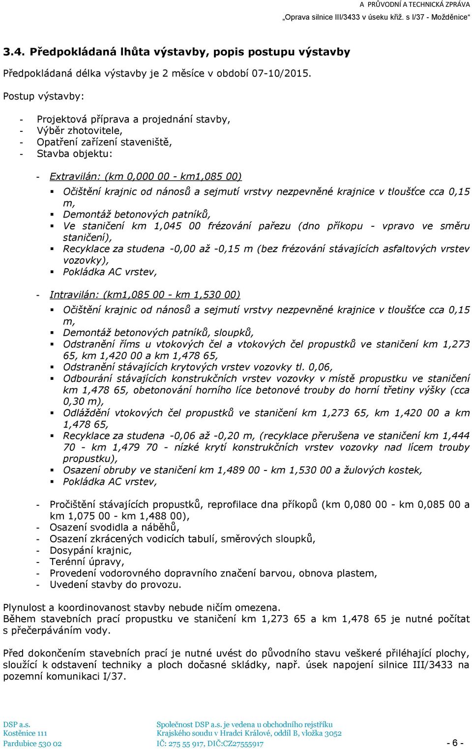 a sejmutí vrstvy nezpevněné krajnice v tloušťce cca 0,15 m, Demontáž betonových patníků, Ve staničení km 1,045 00 frézování pařezu (dno příkopu - vpravo ve směru staničení), Recyklace za studena