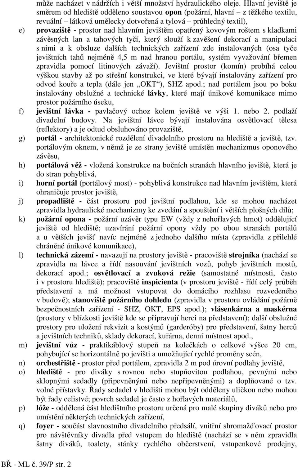 jevištěm opatřený kovovým roštem s kladkami závěsných lan a tahových tyčí, který slouží k zavěšení dekorací a manipulaci s nimi a k obsluze dalších technických zařízení zde instalovaných (osa tyče