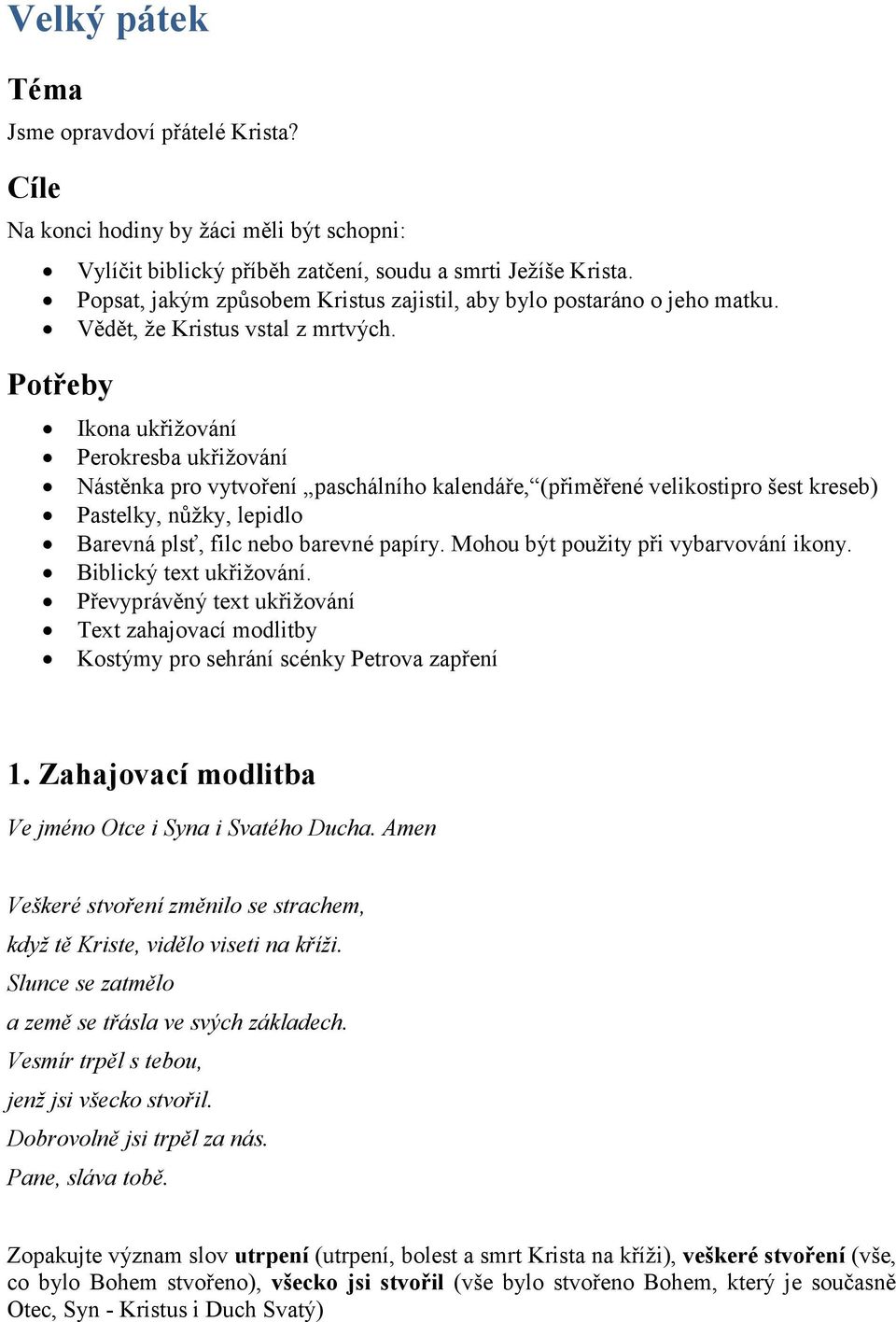 Potřeby Ikona ukřižování Perokresba ukřižování Nástěnka pro vytvoření paschálního kalendáře, (přiměřené velikostipro šest kreseb) Pastelky, nůžky, lepidlo Barevná plsť, filc nebo barevné papíry.