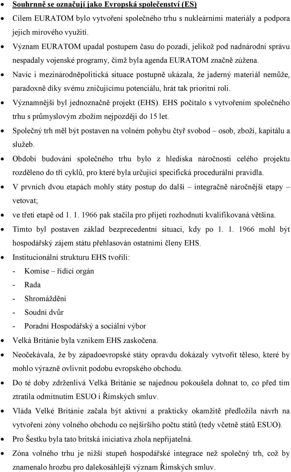 Navíc i mezinárodněpolitická situace postupně ukázala, že jaderný materiál nemůže, paradoxně díky svému zničujícímu potenciálu, hrát tak prioritní roli. Významnější byl jednoznačně projekt (EHS).