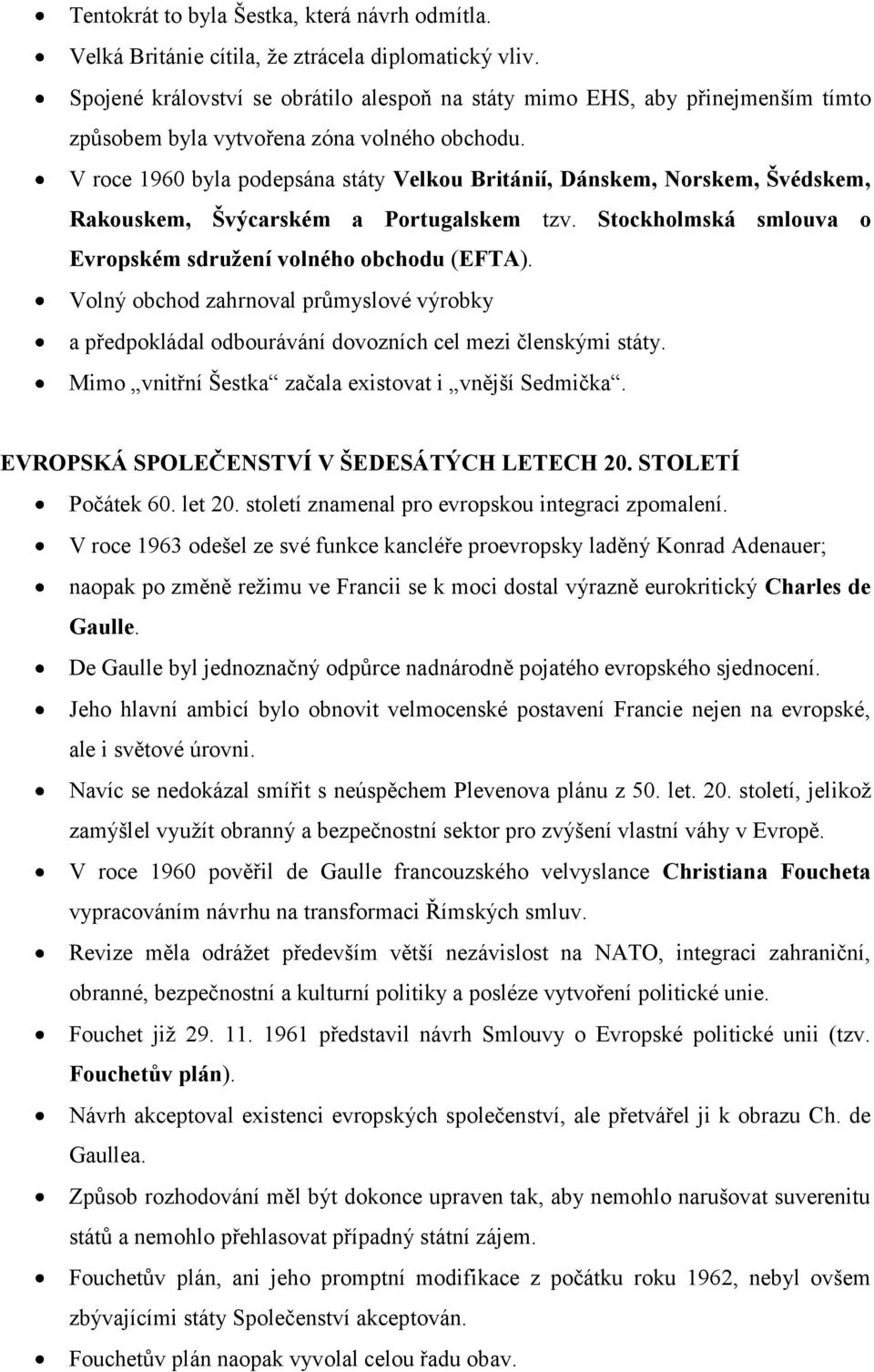 V roce 1960 byla podepsána státy Velkou Británií, Dánskem, Norskem, Švédskem, Rakouskem, Švýcarském a Portugalskem tzv. Stockholmská smlouva o Evropském sdruţení volného obchodu (EFTA).