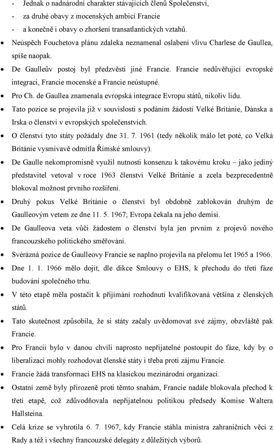 Francie nedůvěřující evropské integraci, Francie mocenské a Francie neústupné. Pro Ch. de Gaullea znamenala evropská integrace Evropu států, nikoliv lidu.