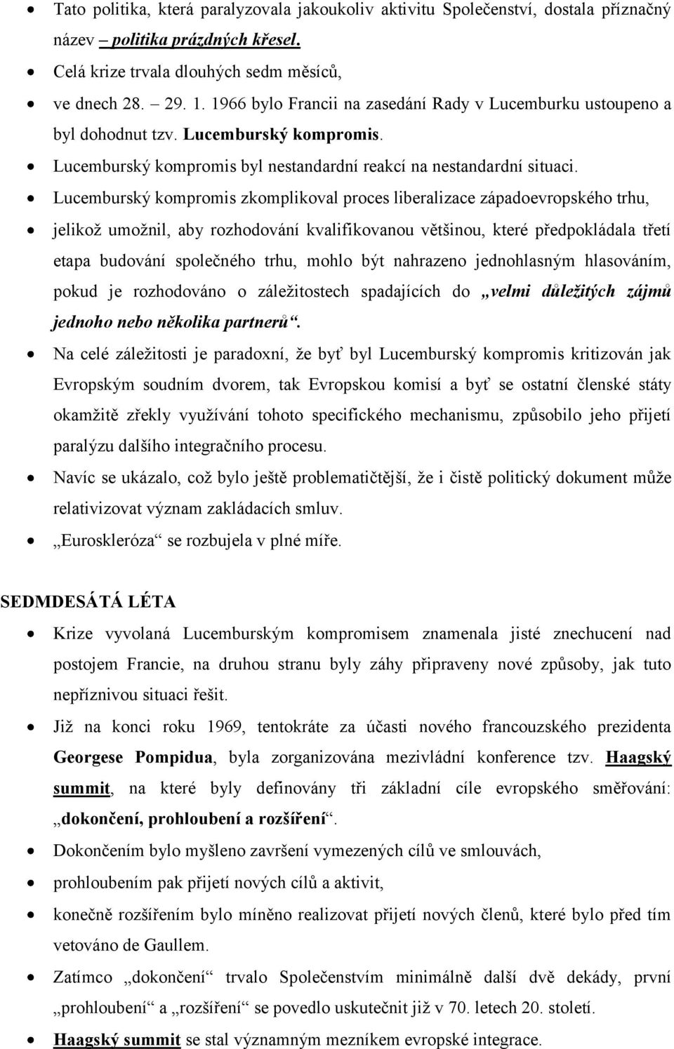 Lucemburský kompromis zkomplikoval proces liberalizace západoevropského trhu, jelikož umožnil, aby rozhodování kvalifikovanou většinou, které předpokládala třetí etapa budování společného trhu, mohlo