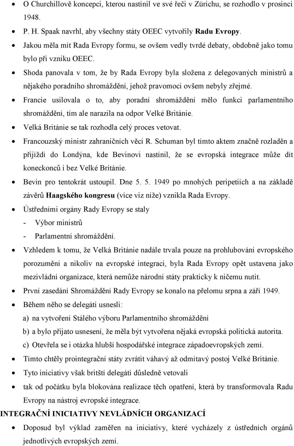 Shoda panovala v tom, že by Rada Evropy byla složena z delegovaných ministrů a nějakého poradního shromáždění, jehož pravomoci ovšem nebyly zřejmé.