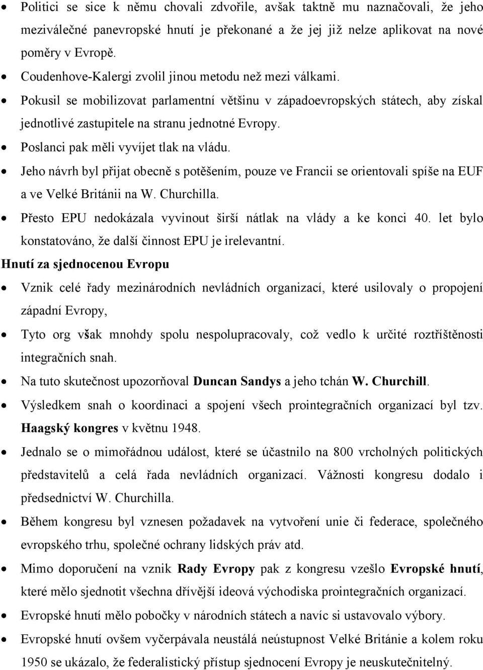 Poslanci pak měli vyvíjet tlak na vládu. Jeho návrh byl přijat obecně s potěšením, pouze ve Francii se orientovali spíše na EUF a ve Velké Británii na W. Churchilla.