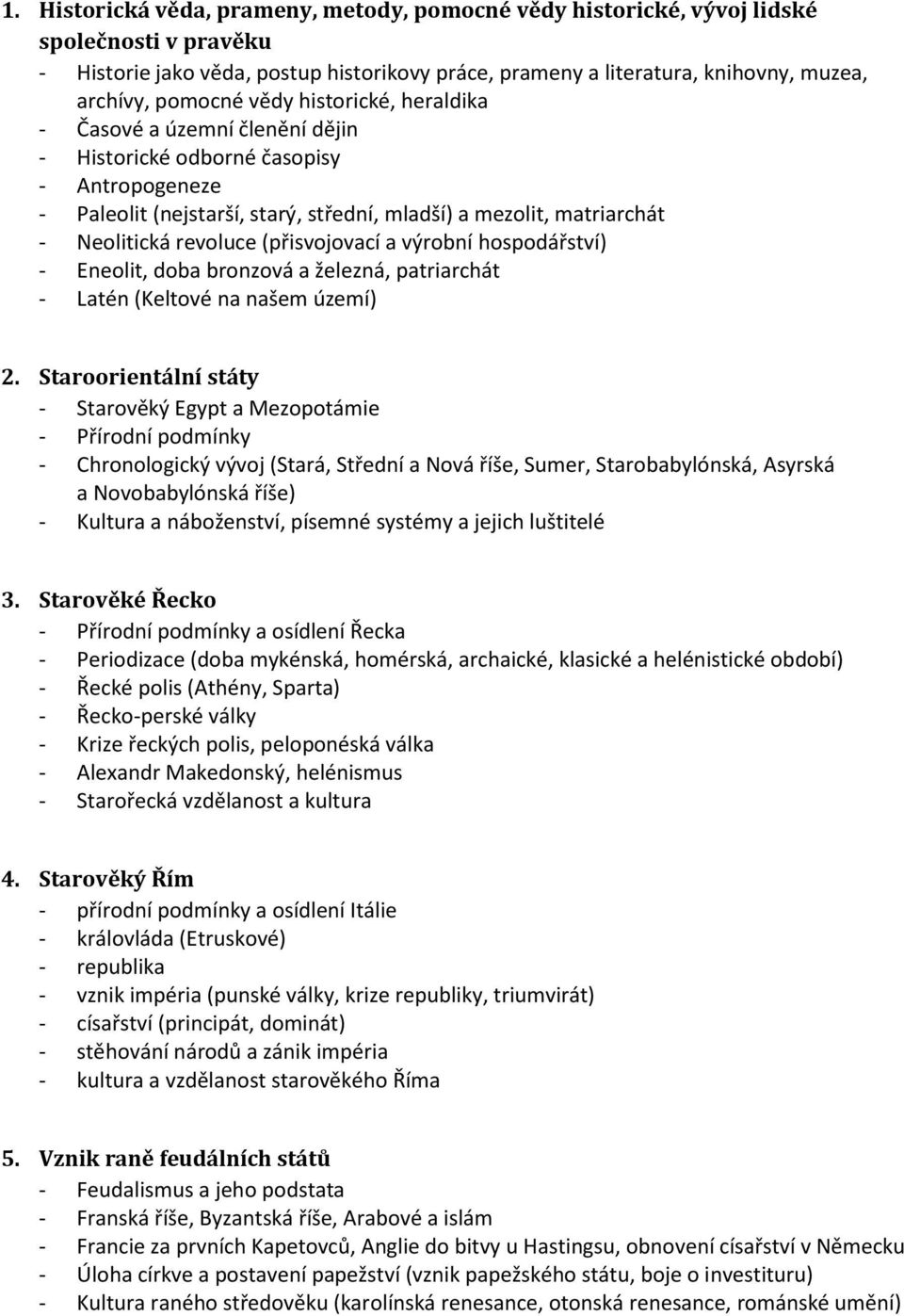 revoluce (přisvojovací a výrobní hospodářství) - Eneolit, doba bronzová a železná, patriarchát - Latén (Keltové na našem území) 2.