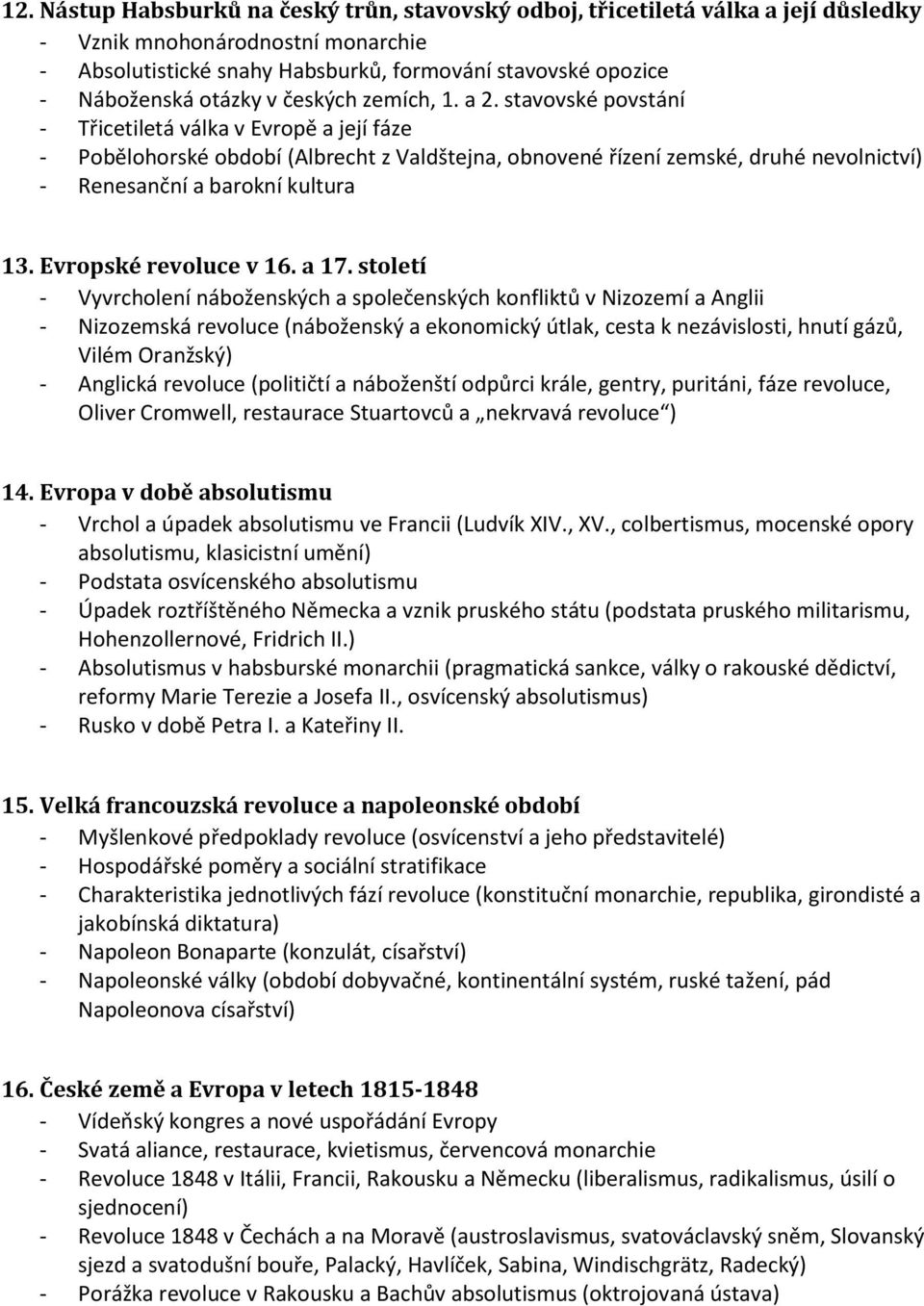 stavovské povstání - Třicetiletá válka v Evropě a její fáze - Pobělohorské období (Albrecht z Valdštejna, obnovené řízení zemské, druhé nevolnictví) - Renesanční a barokní kultura 13.