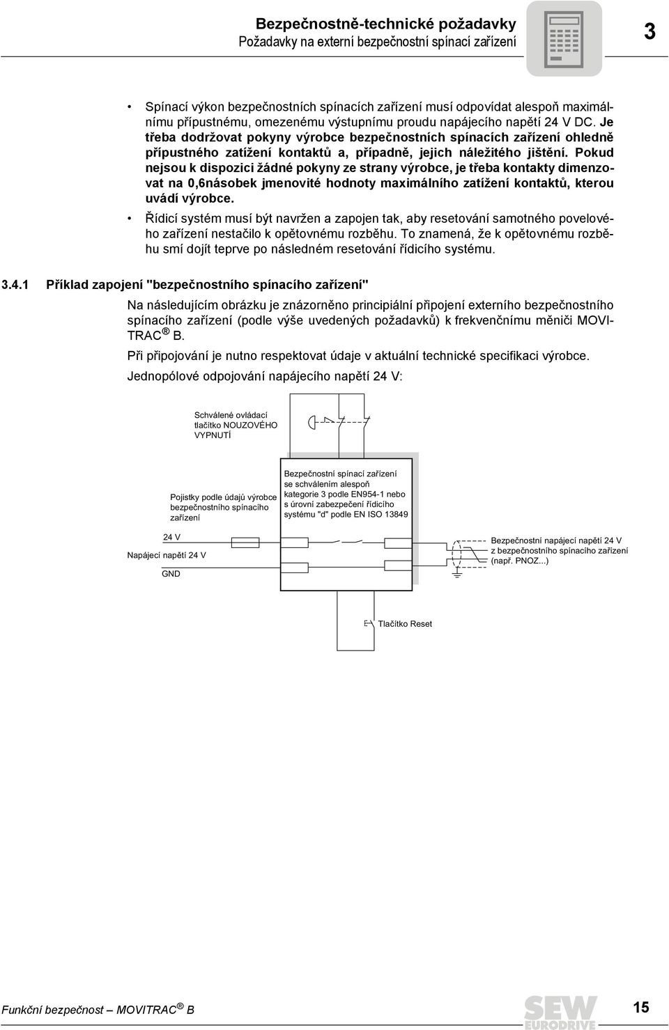 Pokud nejsou k dispozici žádné pokyny ze strany výrobce, je třeba kontakty dimenzovat na 0,6násobek jmenovité hodnoty maximálního zatížení kontaktů, kterou uvádí výrobce.