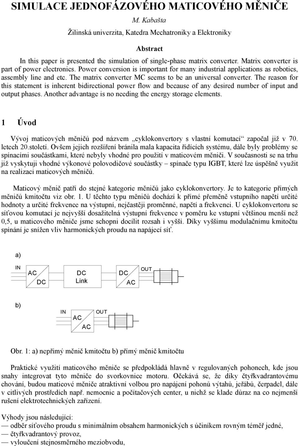 The matrix converter MC seems to be an universal converter. The reason for this statement is inherent bidirectional power flow and because of any desired number of input and output phases.