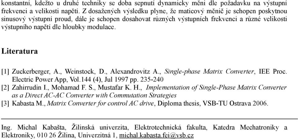 modulace. Literatura [1] Zuckerberger, A., Weinstock, D., Alexandrovitz A., Single-phase Matrix Converter, IEE Proc. Electric Power App, Vol.144 (4), Jul 1997 pp. 235-240 [2] Zahirrudin I., Mohamad F.
