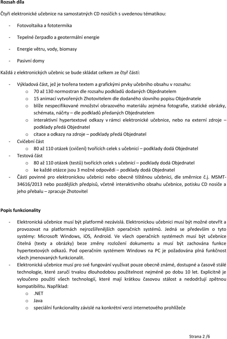 rozsahu podkladů dodaných Objednatelem o 15 animací vytvořených Zhotovitelem dle dodaného slovního popisu Objednatele o blíže nespecifikované množství obrazového materiálu zejména fotografie,