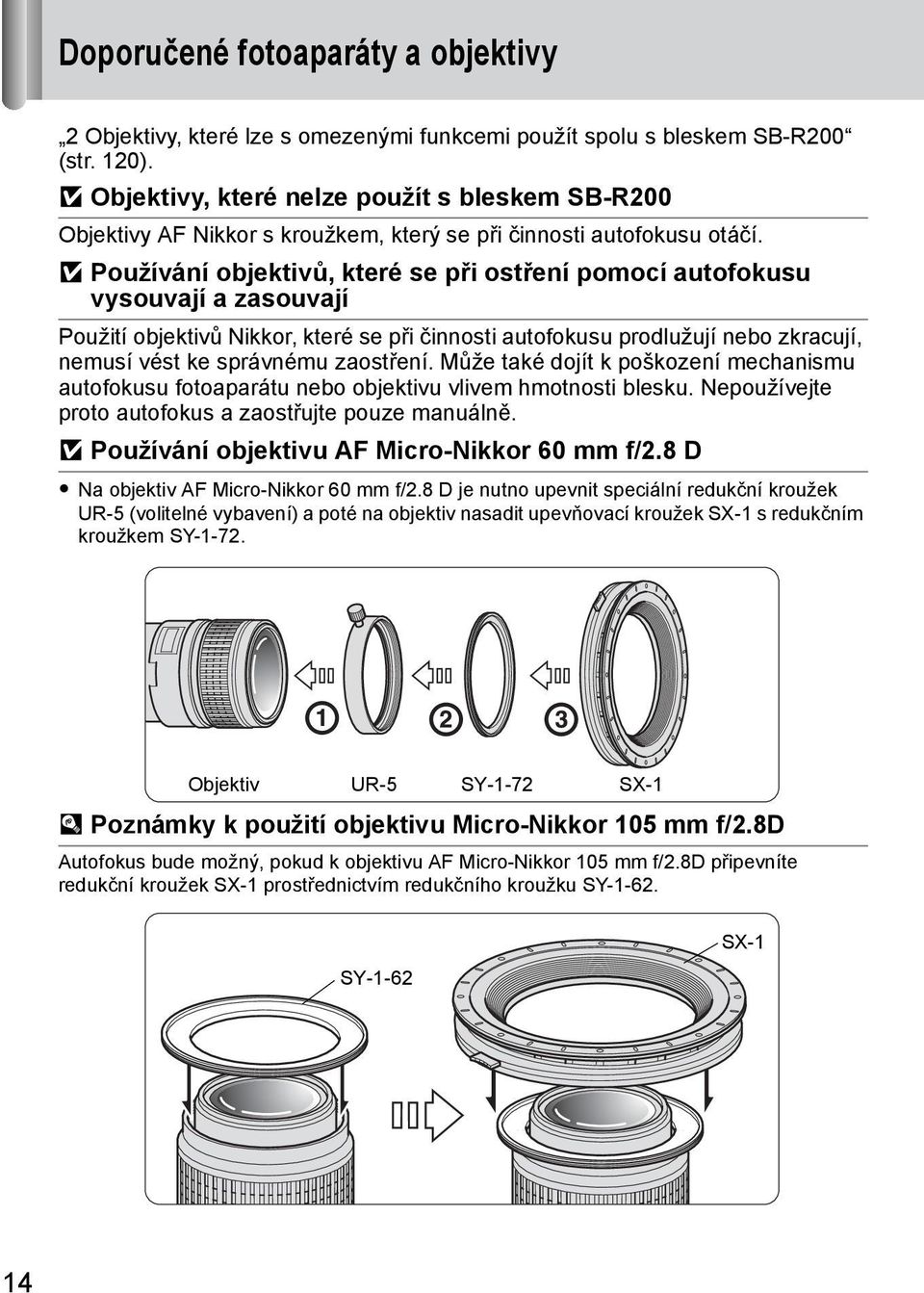 v Používání objektivů, které se při ostření pomocí autofokusu vysouvají a zasouvají Použití objektivů Nikkor, které se při činnosti autofokusu prodlužují nebo zkracují, nemusí vést ke správnému