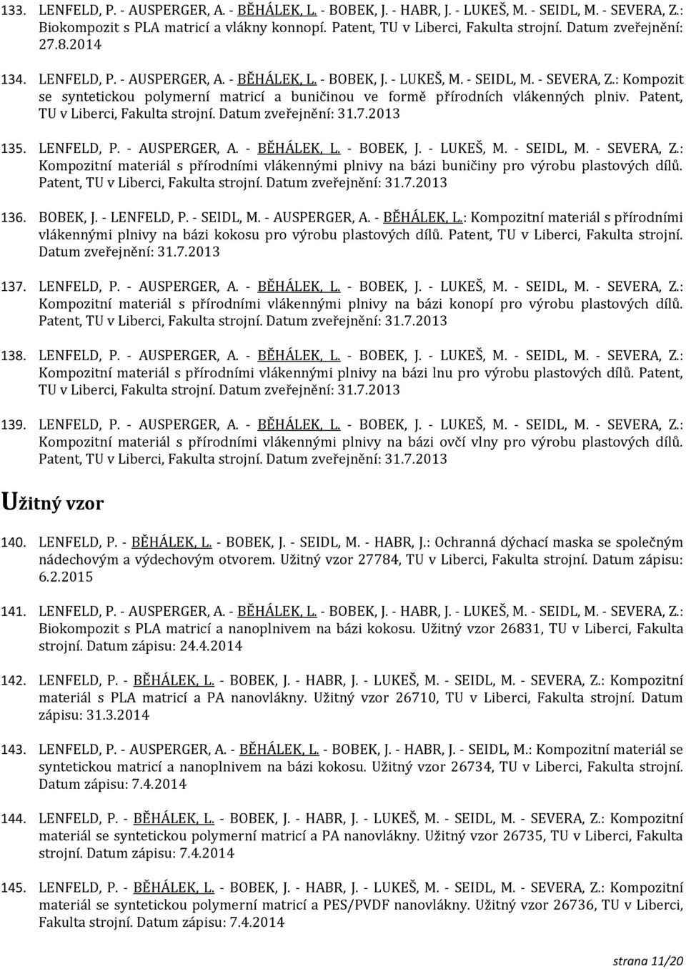 : Kompozit se syntetickou polymerní matricí a buničinou ve formě přírodních vlákenných plniv. Patent, TU v Liberci, Fakulta strojní. Datum zveřejnění: 31.7.2013 135. LENFELD, P. - AUSPERGER, A.