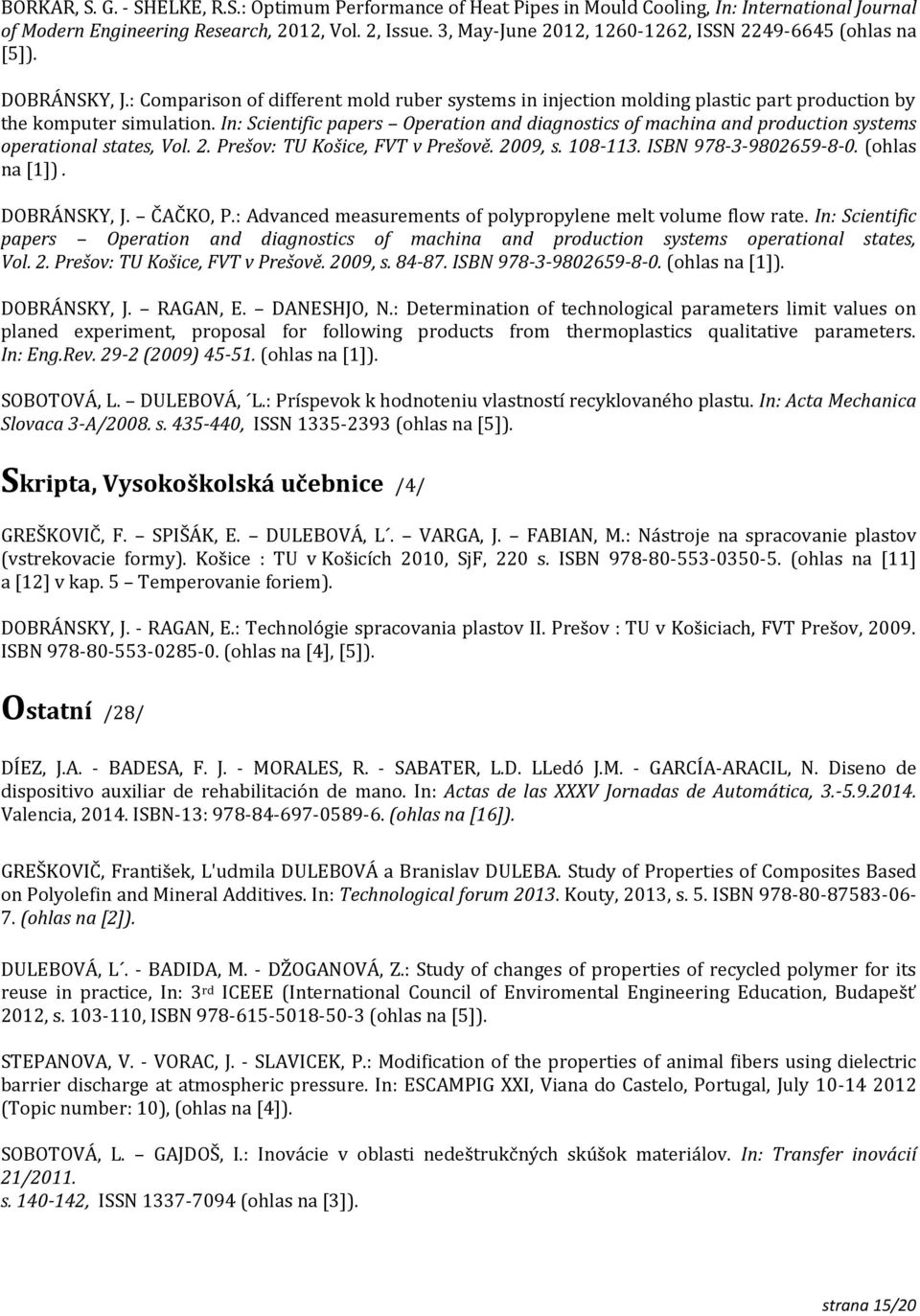 In: Scientific papers Operation and diagnostics of machina and production systems operational states, Vol. 2. Prešov: TU Košice, FVT v Prešově. 2009, s. 108-113. ISBN 978-3-9802659-8-0.