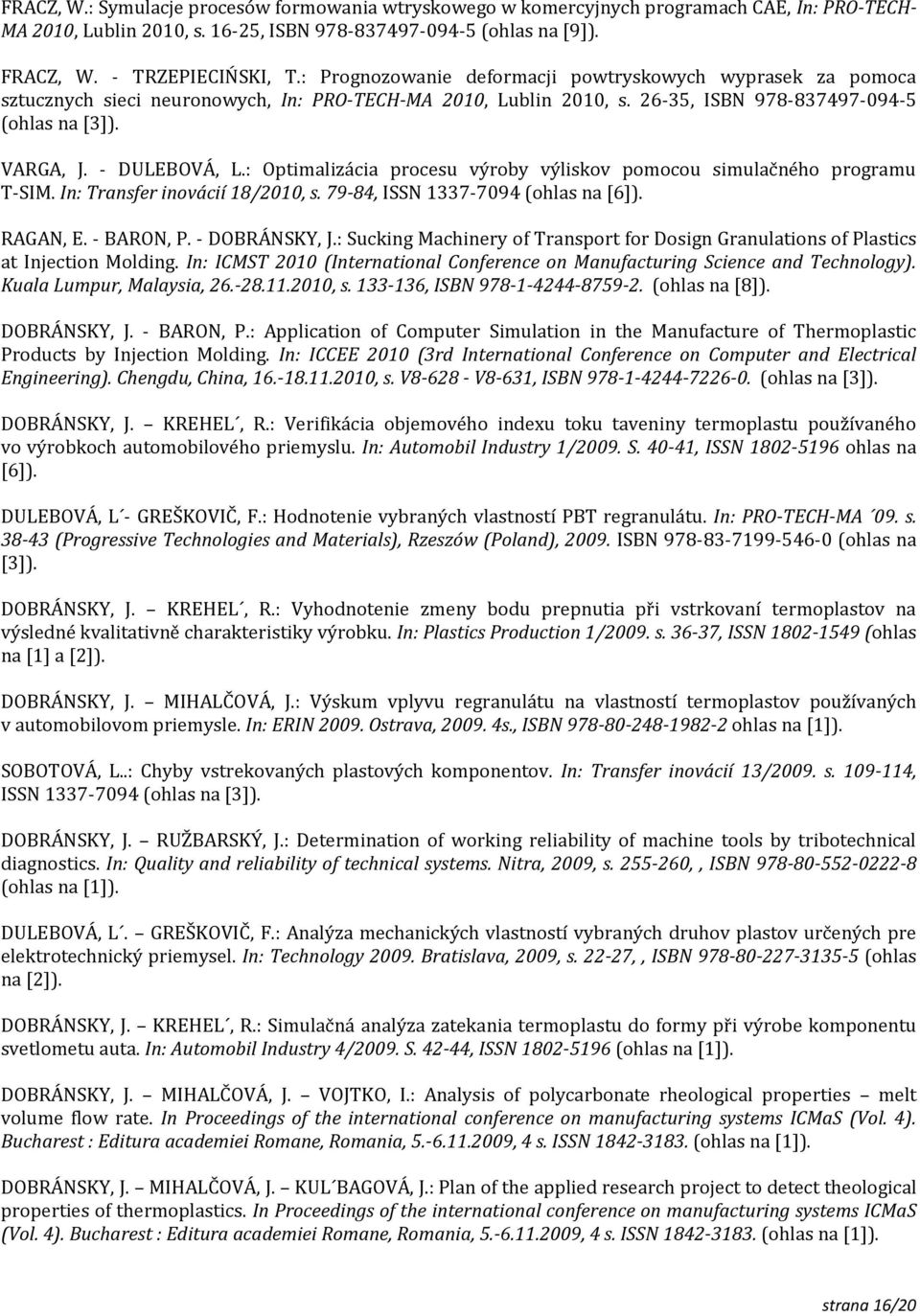 : Optimalizácia procesu výroby výliskov pomocou simulačného programu T-SIM. In: Transfer inovácií 18/2010, s. 79-84, ISSN 1337-7094 (ohlas na [6]). RAGAN, E. - BARON, P. - DOBRÁNSKY, J.