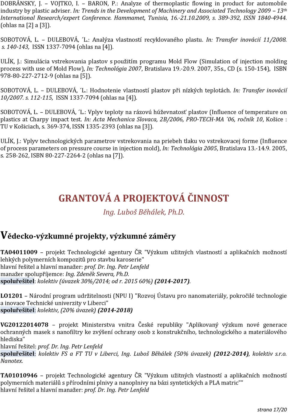 (ohlas na [2] a [3]). SOBOTOVÁ, L. DULEBOVÁ, L.: Analýza vlastností recyklovaného plastu. In: Transfer inovácií 11/2008. s. 140-143, ISSN 1337-7094 (ohlas na [4]). ULÍK, J.