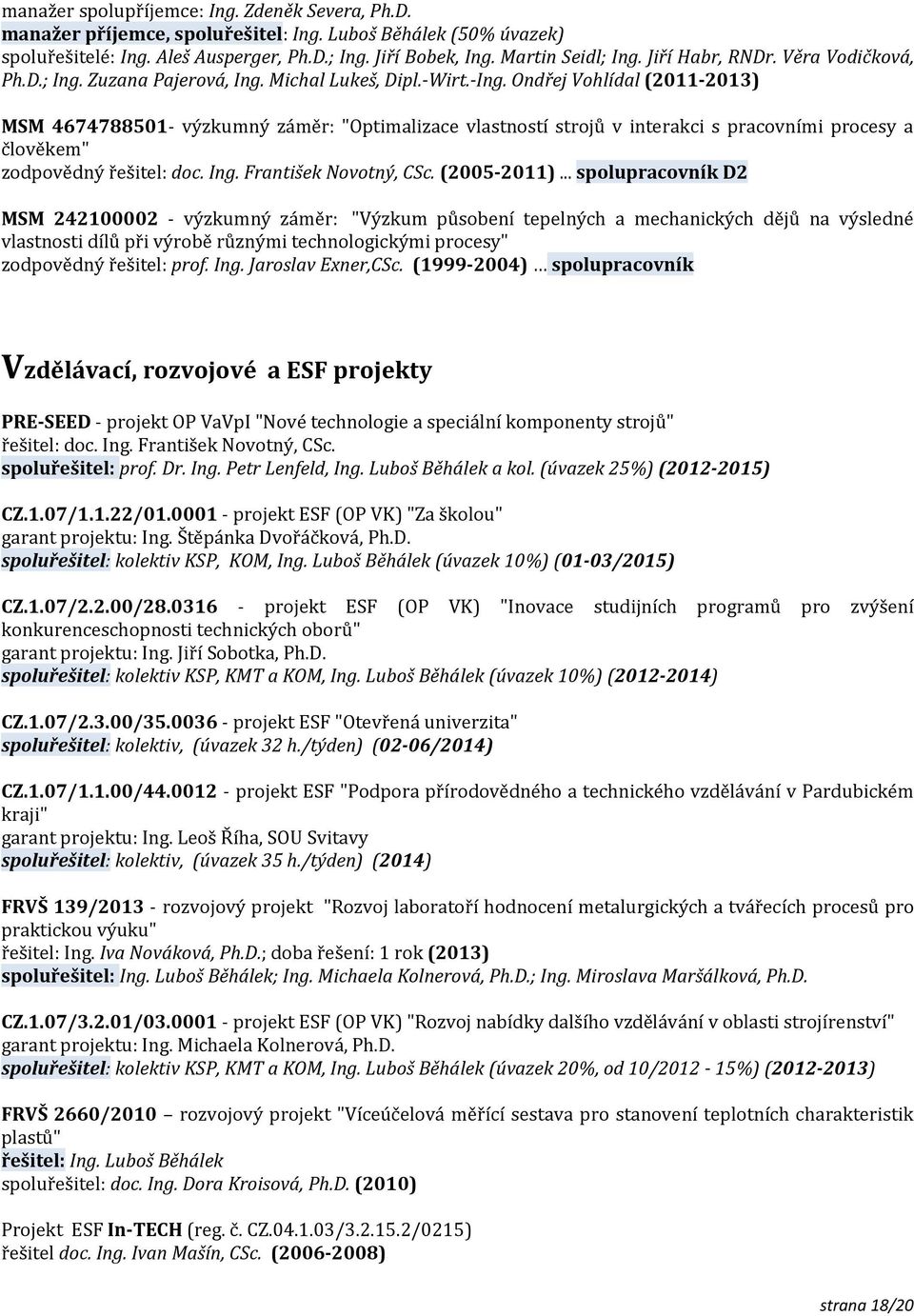 Ondřej Vohlídal (2011-2013) MSM 4674788501- výzkumný záměr: "Optimalizace vlastností strojů v interakci s pracovními procesy a člověkem" zodpovědný řešitel: doc. Ing. František Novotný, CSc.