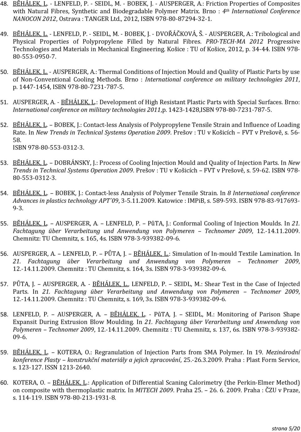 : Tribological and Physical Properties of Polypropylene Filled by Natural Fibres. PRO-TECH-MA 2012 Progressive Technologies and Materials in Mechanical Engineering. Košice : TU of Košice, 2012, p.