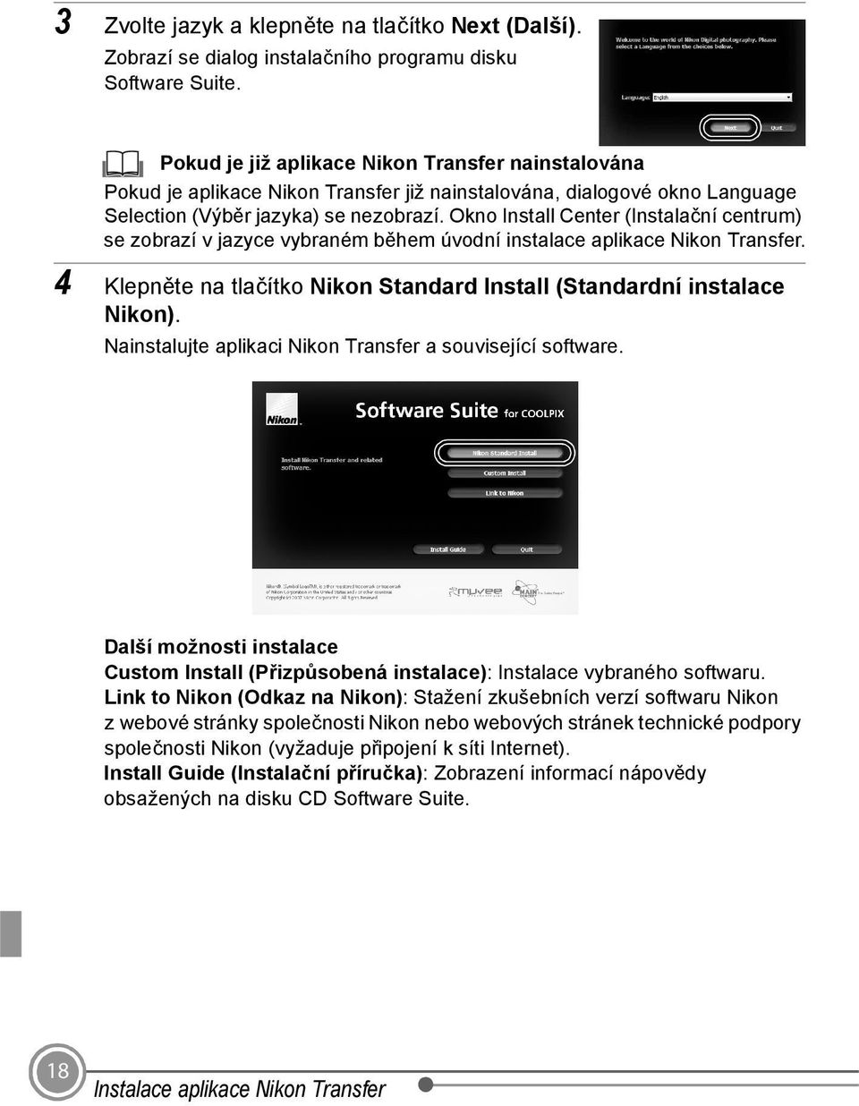 Okno Install Center (Instalační centrum) se zobrazí v jazyce vybraném během úvodní instalace aplikace Nikon Transfer. 4 Klepněte na tlačítko Nikon Standard Install (Standardní instalace Nikon).