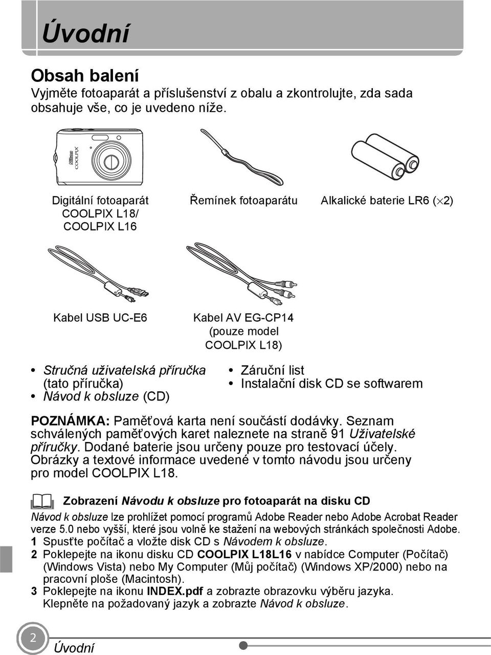 Návod k obsluze (CD) Záruční list Instalační disk CD se softwarem POZNÁMKA: Paměťová karta není součástí dodávky. Seznam schválených paměťových karet naleznete na straně 91 Uživatelské příručky.