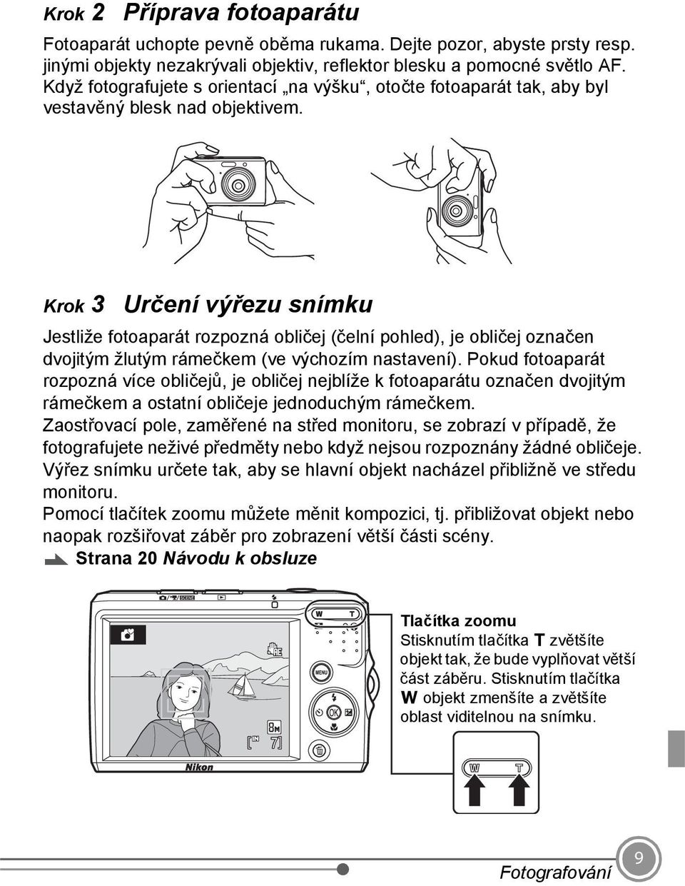 Krok 3 Určení výřezu snímku Jestliže fotoaparát rozpozná obličej (čelní pohled), je obličej označen dvojitým žlutým rámečkem (ve výchozím nastavení).