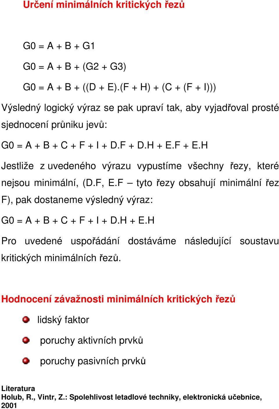 H Jestliže z uvedeného výrazu vypustíme všechny řezy, které nejsou minimální, (D.F, E.F tyto řezy obsahují minimální řez F), pak dostaneme výsledný výraz: G0 = A + B + C + F + I + D.