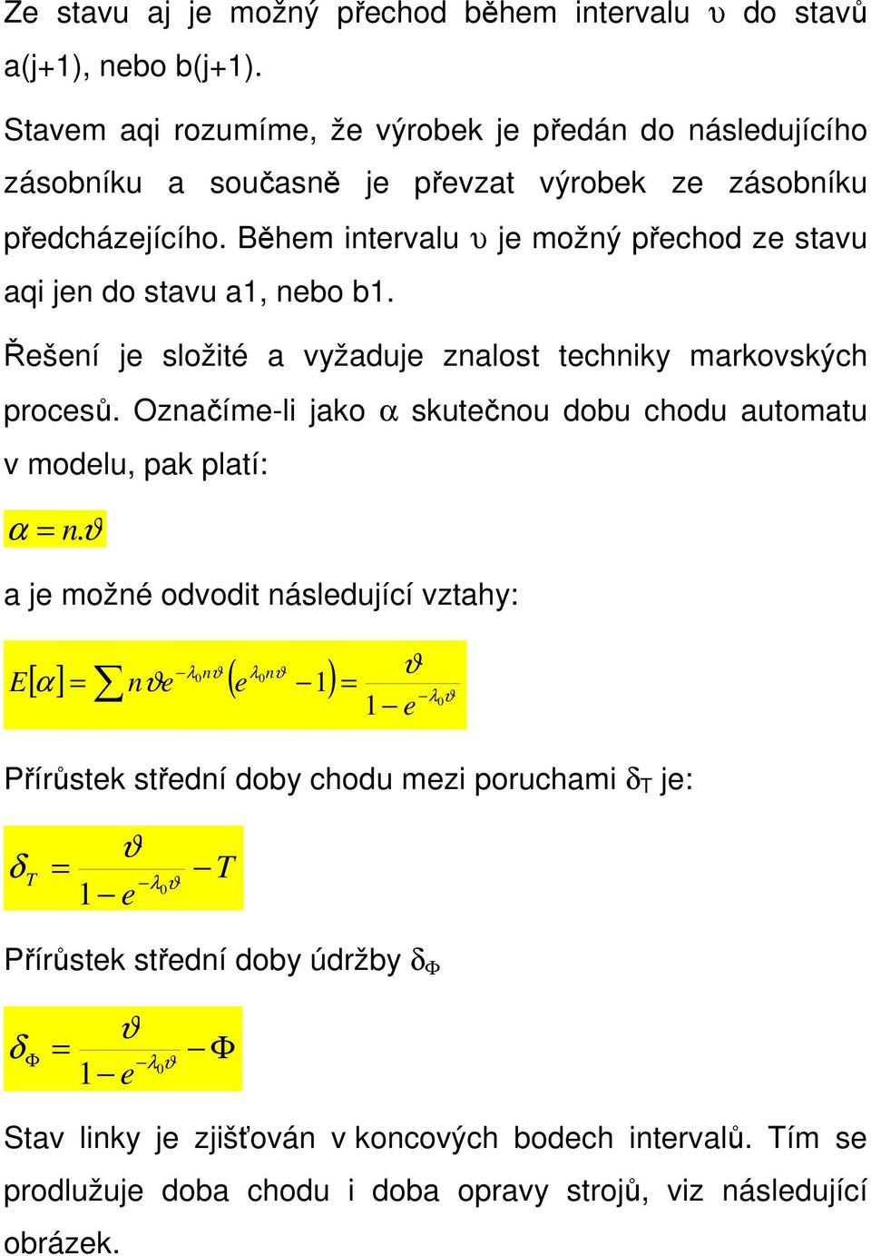 Během intervalu υ je možný přechod ze stavu aqi jen do stavu a1, nebo b1. Řešení je složité a vyžaduje znalost techniky markovských procesů.