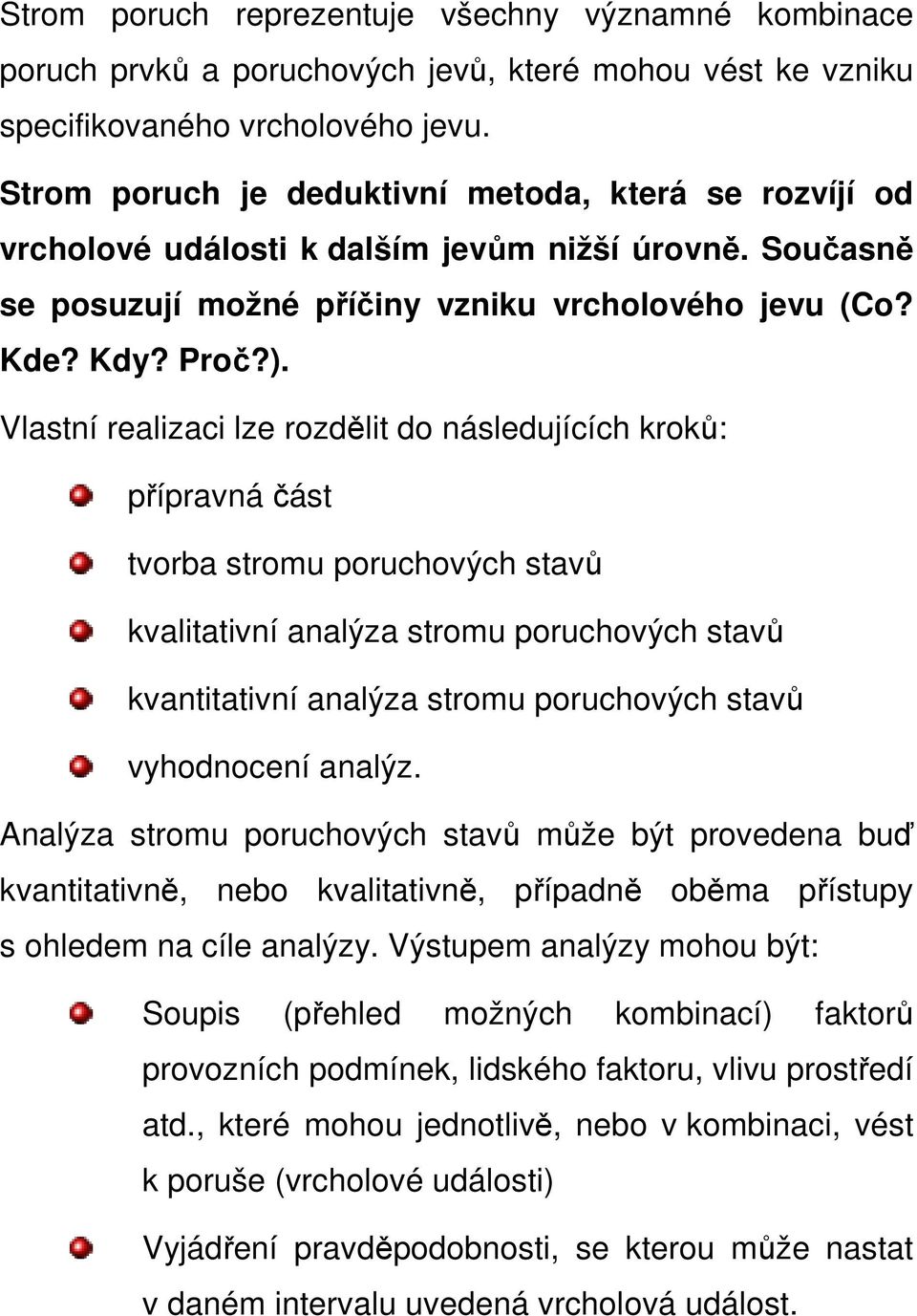 Vlastní realizaci lze rozdělit do následujících kroků: přípravná část tvorba stromu poruchových stavů kvalitativní analýza stromu poruchových stavů kvantitativní analýza stromu poruchových stavů