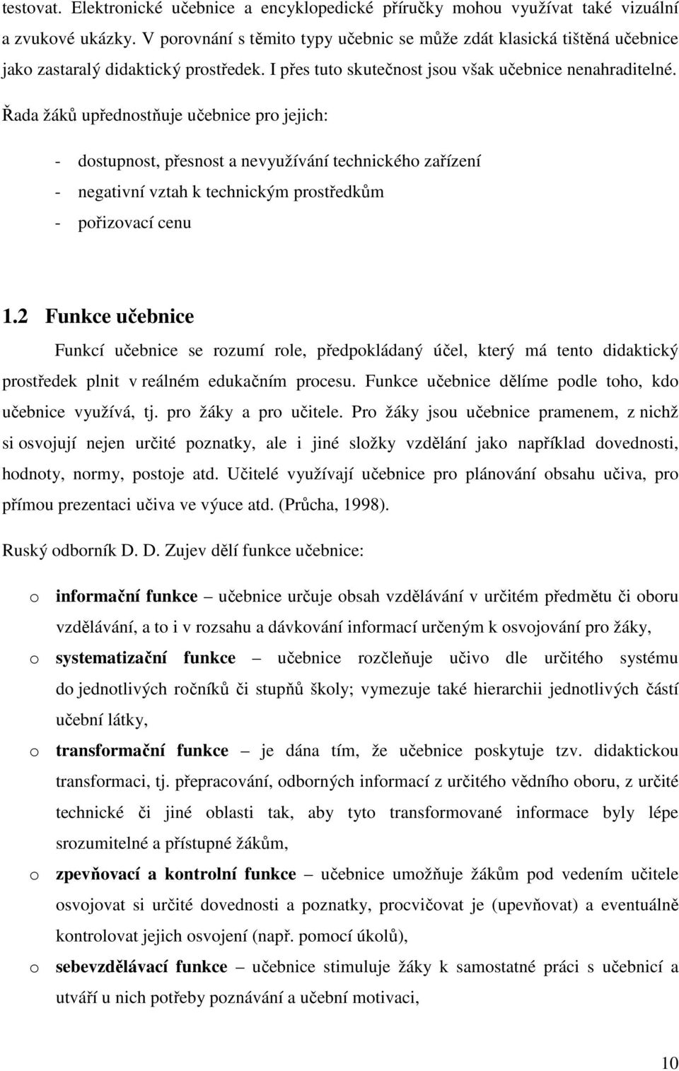 Řada žáků upřednostňuje učebnice pro jejich: - dostupnost, přesnost a nevyužívání technického zařízení - negativní vztah k technickým prostředkům - pořizovací cenu 1.