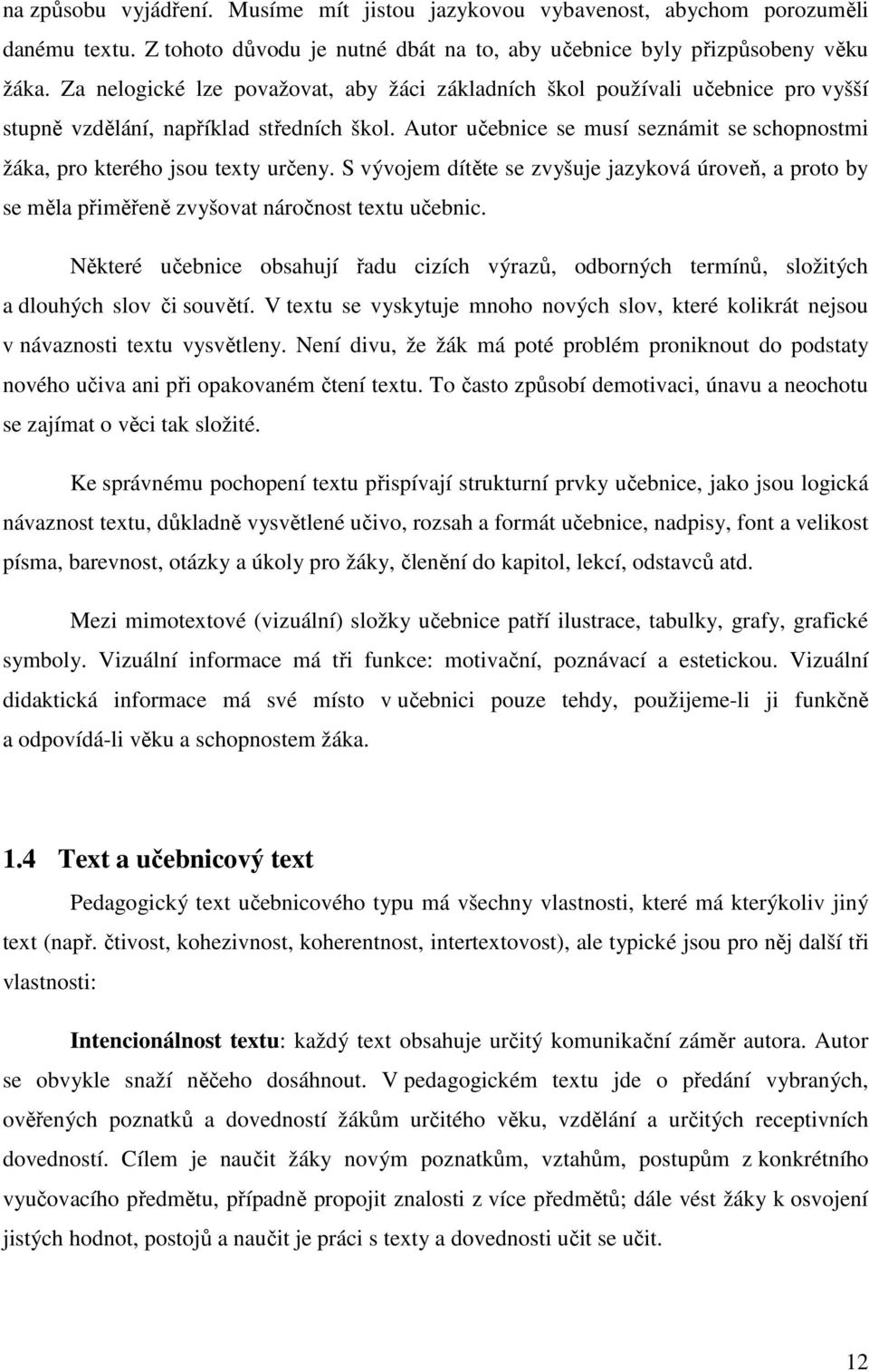 Autor učebnice se musí seznámit se schopnostmi žáka, pro kterého jsou texty určeny. S vývojem dítěte se zvyšuje jazyková úroveň, a proto by se měla přiměřeně zvyšovat náročnost textu učebnic.