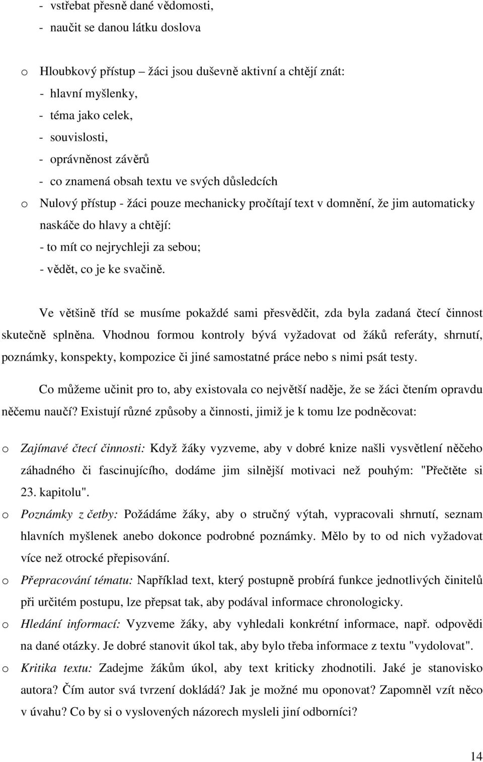 - vědět, co je ke svačině. Ve většině tříd se musíme pokaždé sami přesvědčit, zda byla zadaná čtecí činnost skutečně splněna.