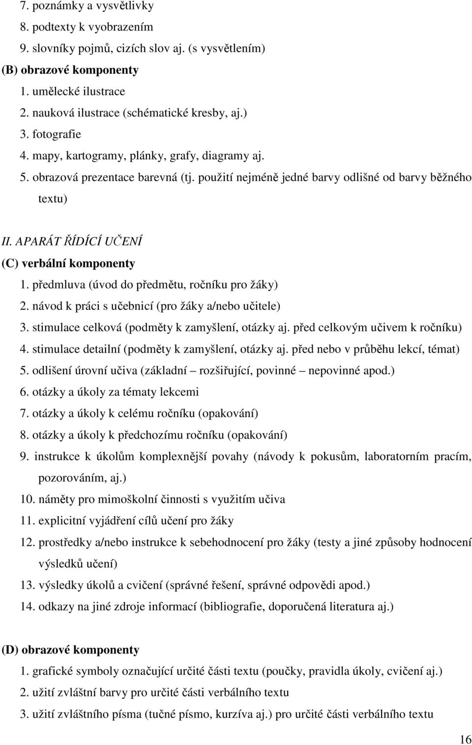 APARÁT ŘÍDÍCÍ UČENÍ (C) verbální komponenty 1. předmluva (úvod do předmětu, ročníku pro žáky) 2. návod k práci s učebnicí (pro žáky a/nebo učitele) 3.