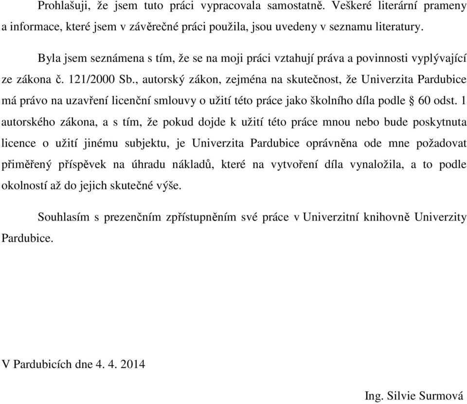 , autorský zákon, zejména na skutečnost, že Univerzita Pardubice má právo na uzavření licenční smlouvy o užití této práce jako školního díla podle 60 odst.