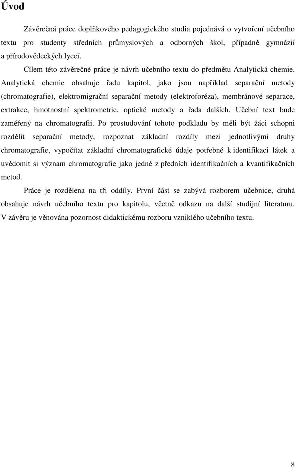 Analytická chemie obsahuje řadu kapitol, jako jsou například separační metody (chromatografie), elektromigrační separační metody (elektroforéza), membránové separace, extrakce, hmotnostní