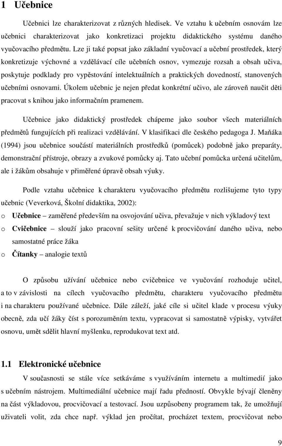 intelektuálních a praktických dovedností, stanovených učebními osnovami. Úkolem učebnic je nejen předat konkrétní učivo, ale zároveň naučit děti pracovat s knihou jako informačním pramenem.