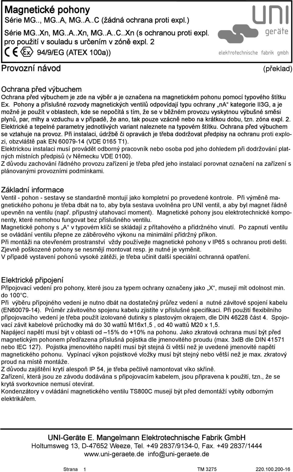 plynů, par, mlhy a vzduchu a v případě, že ano, tak pouze vzácně nebo na krátkou dobu, tzn. zóna expl. 2. Elektrické a tepelné parametry jednotlivých variant naleznete na typovém štítku.