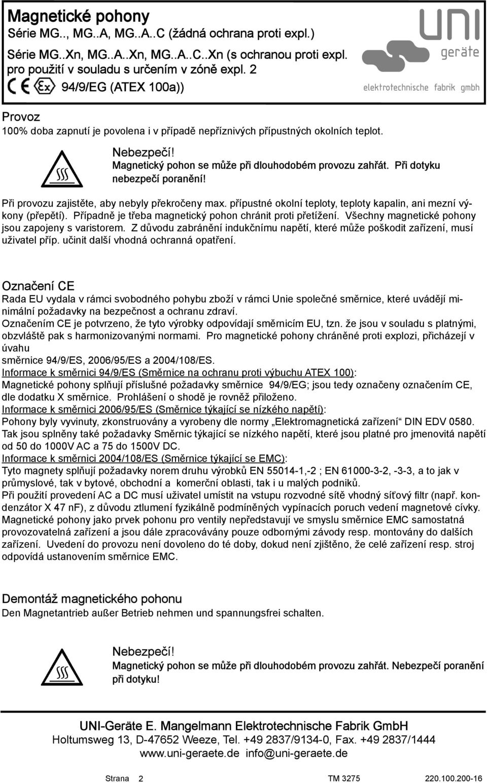 Všechny magnetické pohony jsou zapojeny s varistorem. Z důvodu zabránění indukčnímu napětí, které může poškodit zařízení, musí uživatel příp. učinit další vhodná ochranná opatření.