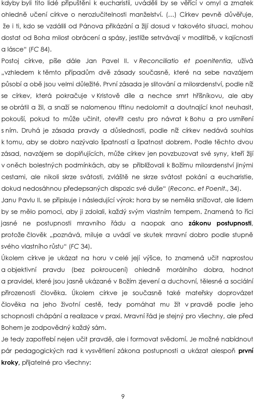 lásce (FC 84). Postoj církve, píše dále Jan Pavel II. v Reconciliatio et poenitentia, užívá vzhledem k těmto případům dvě zásady současně, které na sebe navzájem působí a obě jsou velmi důležité.