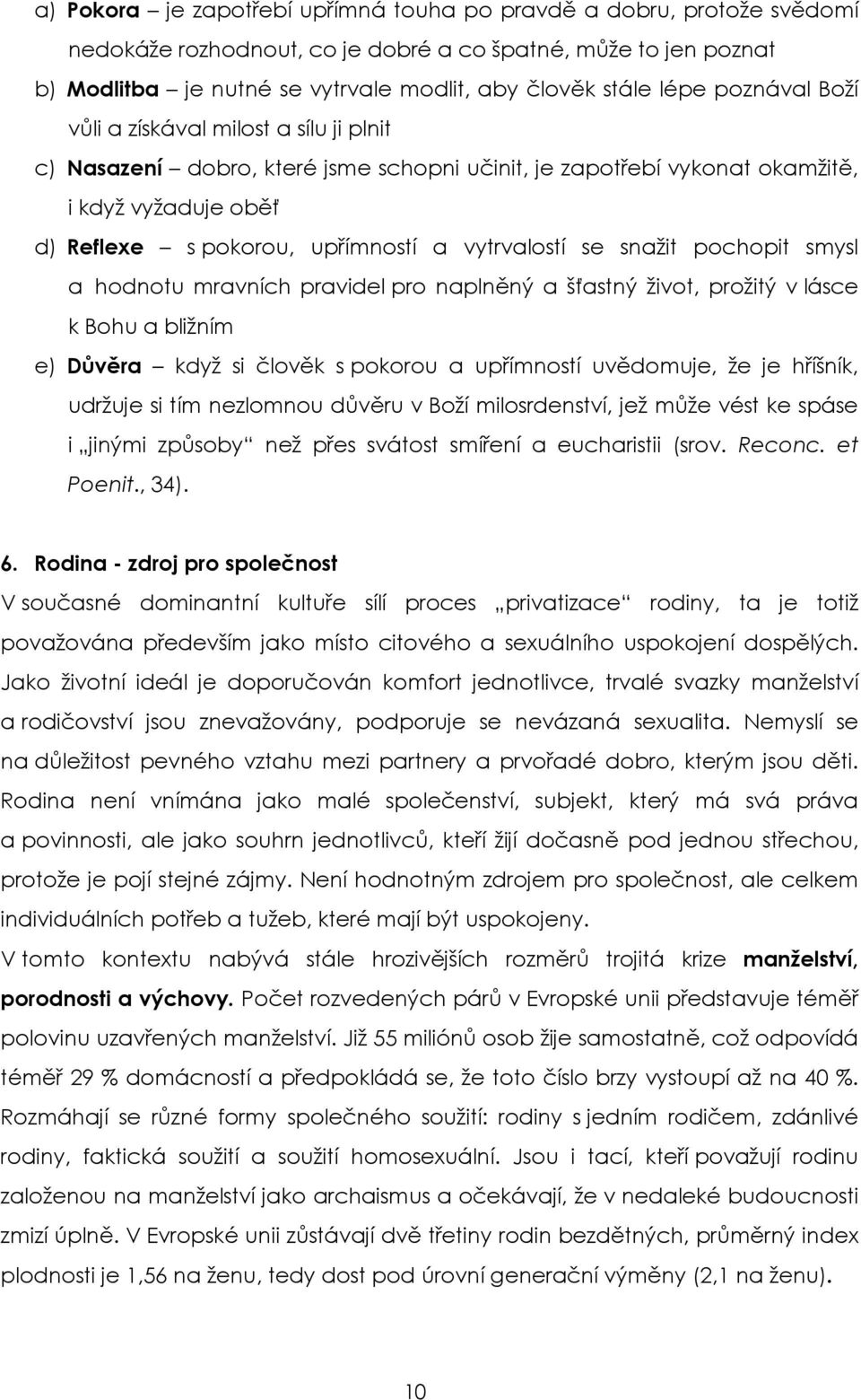 se snažit pochopit smysl a hodnotu mravních pravidel pro naplněný a šťastný život, prožitý v lásce k Bohu a bližním e) Důvěra když si člověk s pokorou a upřímností uvědomuje, že je hříšník, udržuje