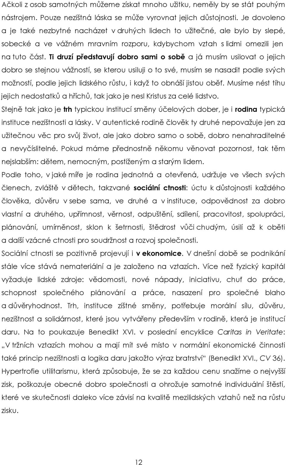 Ti druzí představují dobro sami o sobě a já musím usilovat o jejich dobro se stejnou vážností, se kterou usiluji o to své, musím se nasadit podle svých možností, podle jejich lidského růstu, i když