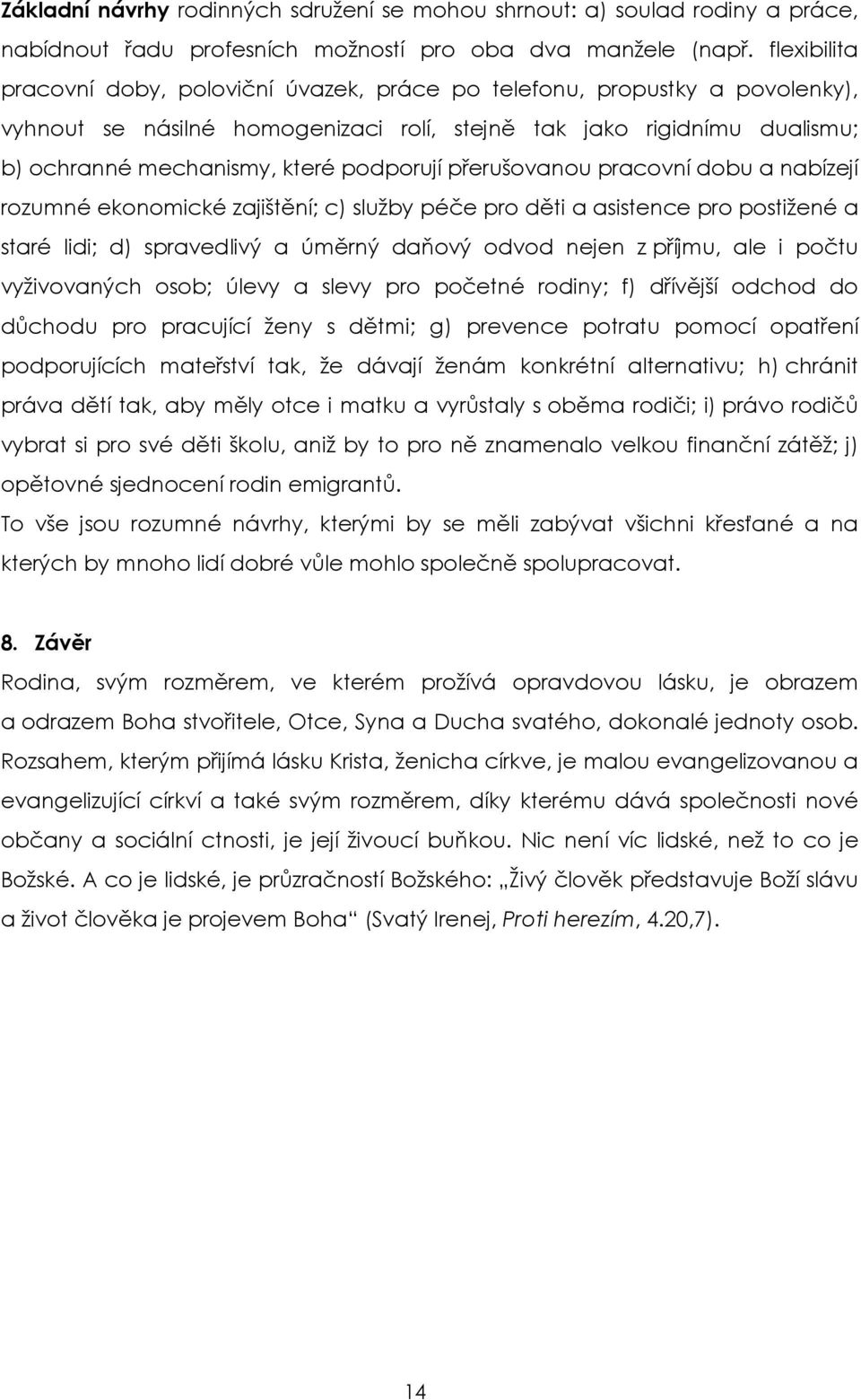 podporují přerušovanou pracovní dobu a nabízejí rozumné ekonomické zajištění; c) služby péče pro děti a asistence pro postižené a staré lidi; d) spravedlivý a úměrný daňový odvod nejen z příjmu, ale