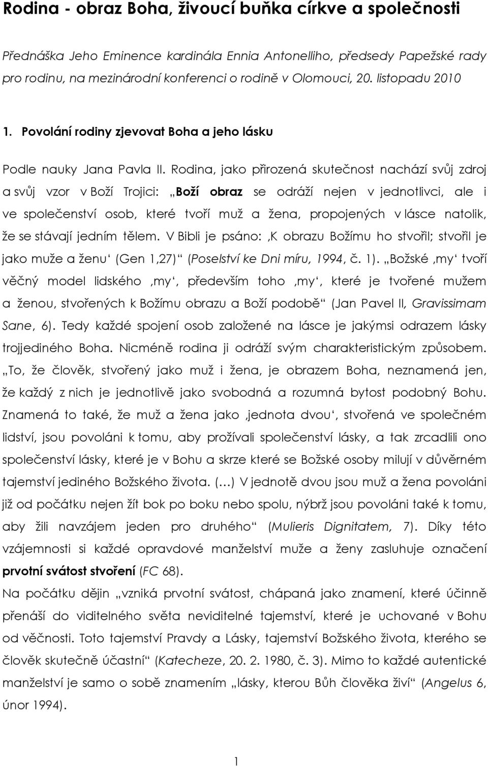 Rodina, jako přirozená skutečnost nachází svůj zdroj a svůj vzor v Boží Trojici: Boží obraz se odráží nejen v jednotlivci, ale i ve společenství osob, které tvoří muž a žena, propojených v lásce