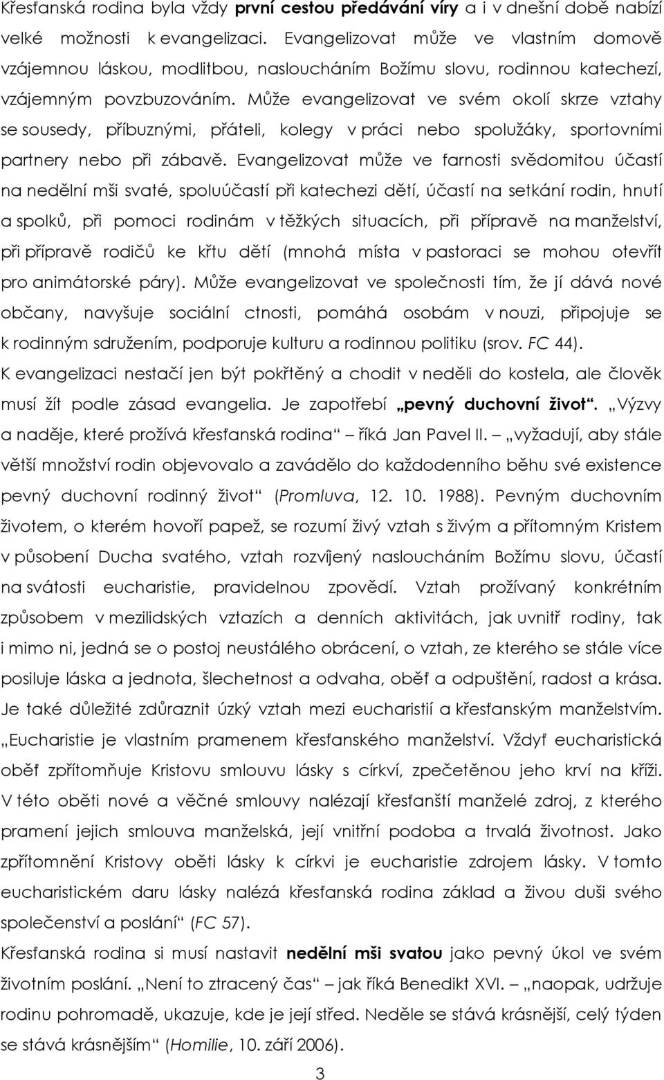 Může evangelizovat ve svém okolí skrze vztahy se sousedy, příbuznými, přáteli, kolegy v práci nebo spolužáky, sportovními partnery nebo při zábavě.