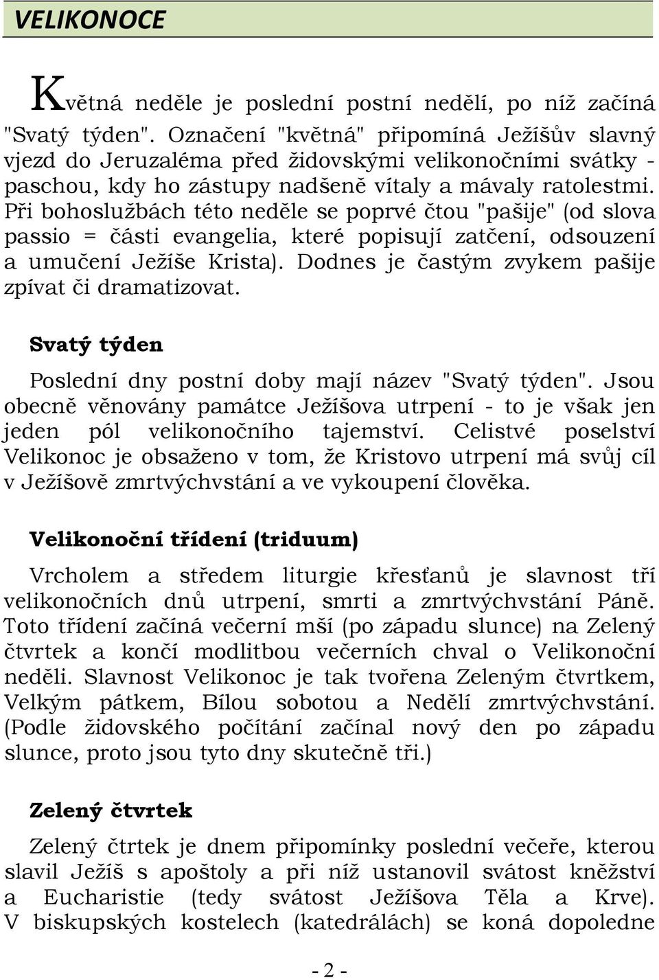 Při bohoslužbách této neděle se poprvé čtou "pašije" (od slova passio = části evangelia, které popisují zatčení, odsouzení a umučení Ježíše Krista).